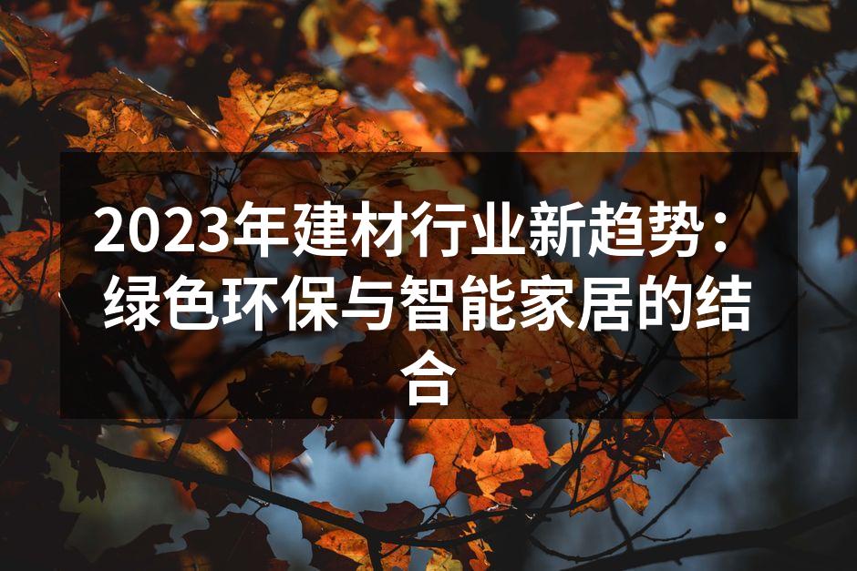 2023年建材行业新趋势：绿色环保与智能家居的结合